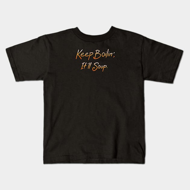 Keep Boilin’, It’ll Soup. Kids T-Shirt by FindChaos